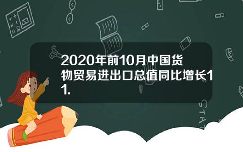 2020年前10月中国货物贸易进出口总值同比增长11.