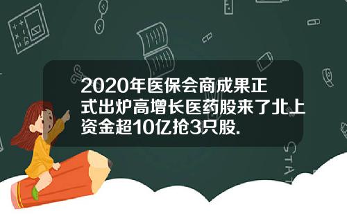 2020年医保会商成果正式出炉高增长医药股来了北上资金超10亿抢3只股.