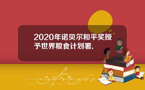 2020年诺贝尔和平奖授予世界粮食计划署.