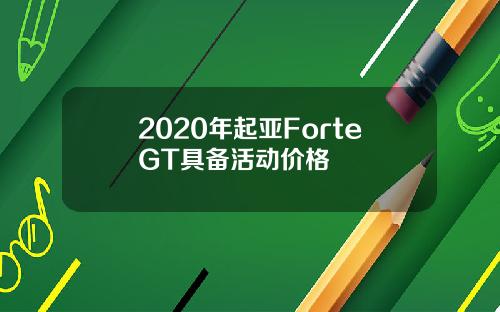 2020年起亚ForteGT具备活动价格