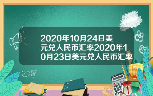 2020年10月24日美元兑人民币汇率2020年10月23日美元兑人民币汇率