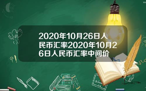 2020年10月26日人民币汇率2020年10月26日人民币汇率中间价