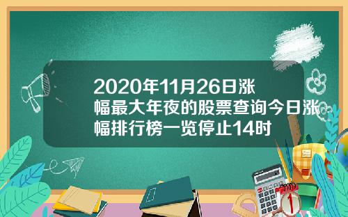 2020年11月26日涨幅最大年夜的股票查询今日涨幅排行榜一览停止14时