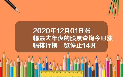 2020年12月01日涨幅最大年夜的股票查询今日涨幅排行榜一览停止14时