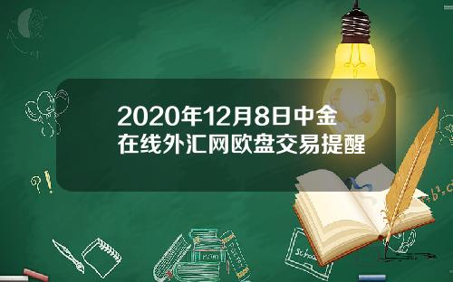 2020年12月8日中金在线外汇网欧盘交易提醒