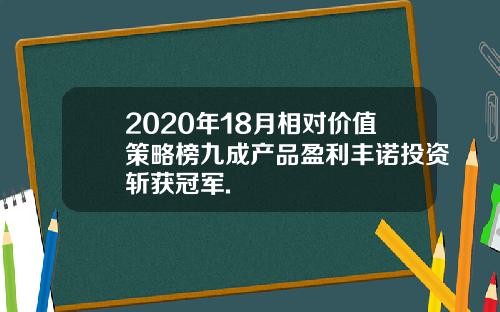 2020年18月相对价值策略榜九成产品盈利丰诺投资斩获冠军.