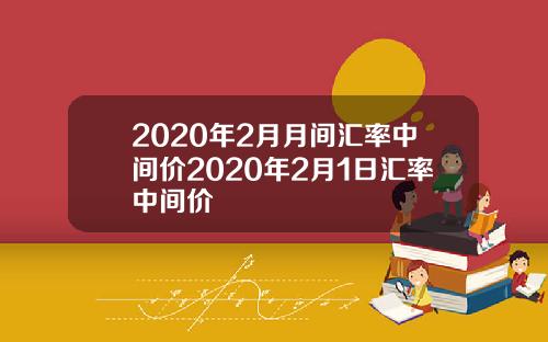 2020年2月月间汇率中间价2020年2月1日汇率中间价