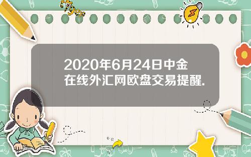 2020年6月24日中金在线外汇网欧盘交易提醒.