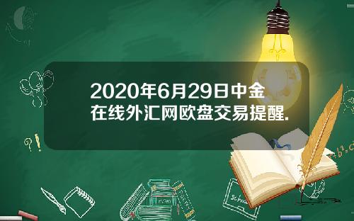 2020年6月29日中金在线外汇网欧盘交易提醒.