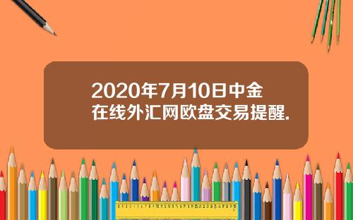 2020年7月10日中金在线外汇网欧盘交易提醒.