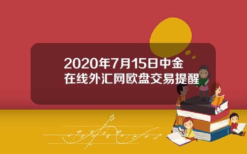2020年7月15日中金在线外汇网欧盘交易提醒