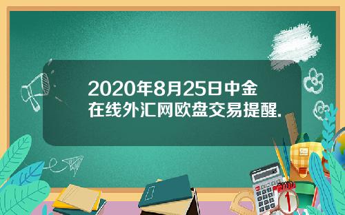 2020年8月25日中金在线外汇网欧盘交易提醒.