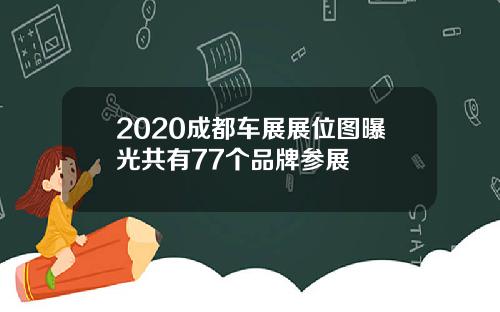 2020成都车展展位图曝光共有77个品牌参展