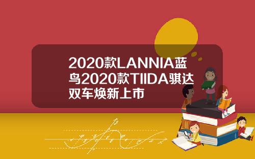 2020款LANNIA蓝鸟2020款TIIDA骐达双车焕新上市