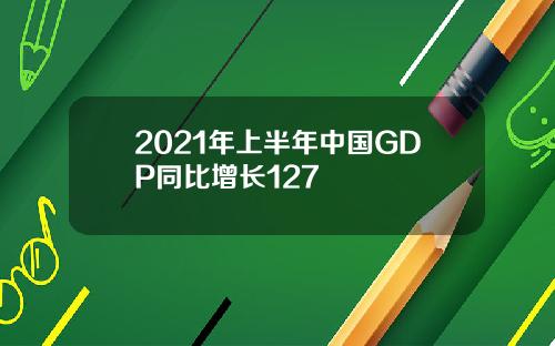 2021年上半年中国GDP同比增长127