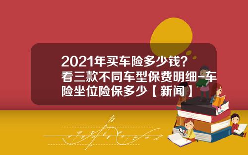 2021年买车险多少钱？看三款不同车型保费明细-车险坐位险保多少【新闻】