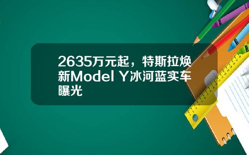 2635万元起，特斯拉焕新Model Y冰河蓝实车曝光