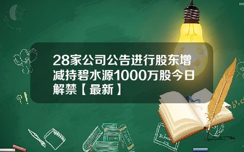 28家公司公告进行股东增减持碧水源1000万股今日解禁【最新】