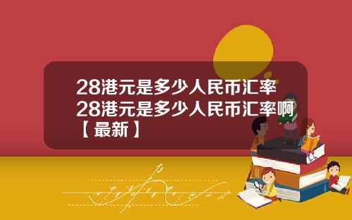 28港元是多少人民币汇率28港元是多少人民币汇率啊【最新】