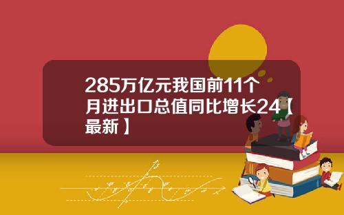 285万亿元我国前11个月进出口总值同比增长24【最新】