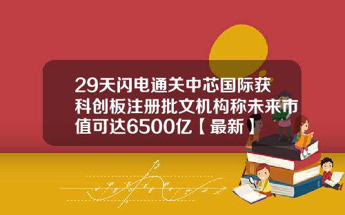 29天闪电通关中芯国际获科创板注册批文机构称未来市值可达6500亿【最新】