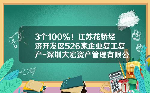 3个100%！江苏花桥经济开发区526家企业复工复产-深圳大宏资产管理有限公司
