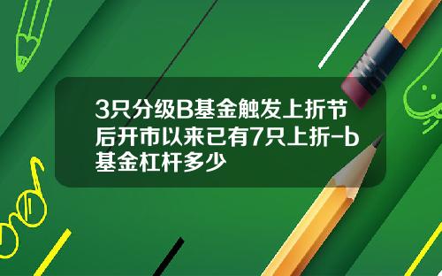 3只分级B基金触发上折节后开市以来已有7只上折-b基金杠杆多少