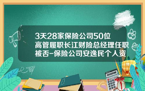 3天28家保险公司50位高管履职长江财险总经理任职被否-保险公司安逸民个人资料