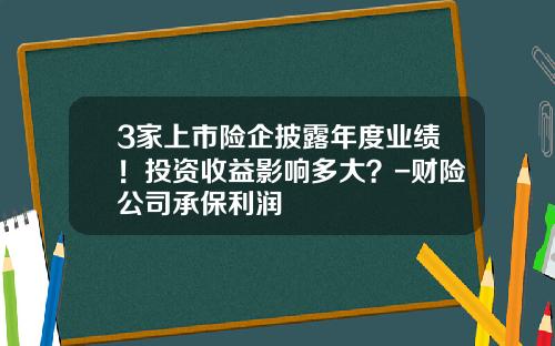 3家上市险企披露年度业绩！投资收益影响多大？-财险公司承保利润