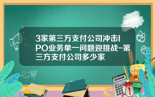 3家第三方支付公司冲击IPO业务单一问题迎挑战-第三方支付公司多少家