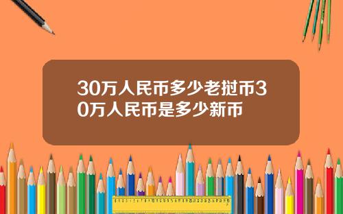 30万人民币多少老挝币30万人民币是多少新币