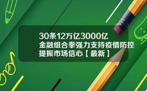 30条12万亿3000亿金融组合拳强力支持疫情防控提振市场信心【最新】
