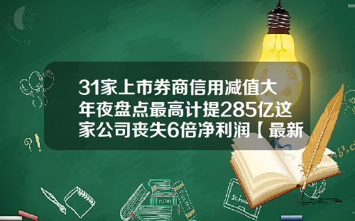 31家上市券商信用减值大年夜盘点最高计提285亿这家公司丧失6倍净利润【最新】