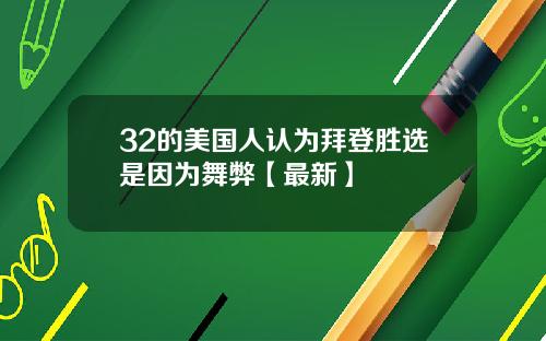 32的美国人认为拜登胜选是因为舞弊【最新】