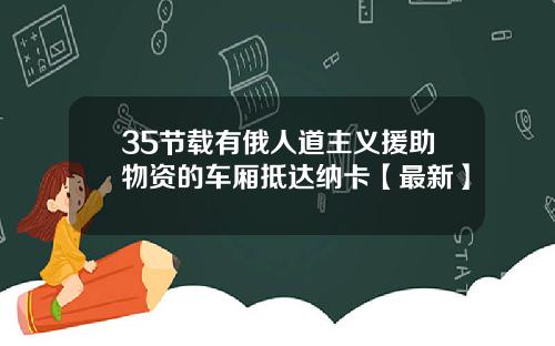 35节载有俄人道主义援助物资的车厢抵达纳卡【最新】