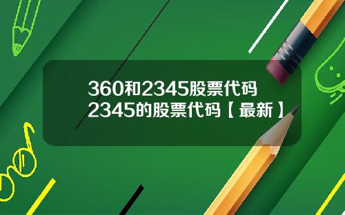 360和2345股票代码2345的股票代码【最新】