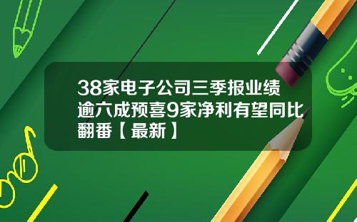 38家电子公司三季报业绩逾六成预喜9家净利有望同比翻番【最新】