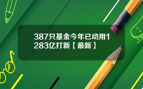 387只基金今年已动用1283亿打新【最新】