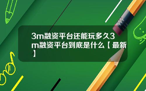 3m融资平台还能玩多久3m融资平台到底是什么【最新】