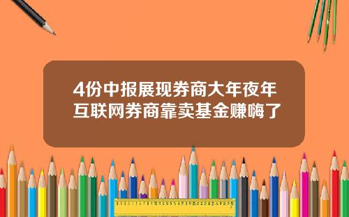 4份中报展现券商大年夜年互联网券商靠卖基金赚嗨了