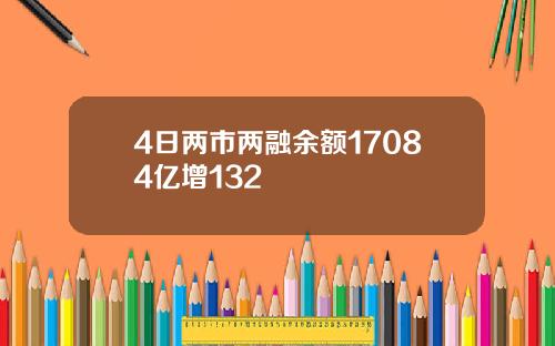 4日两市两融余额17084亿增132