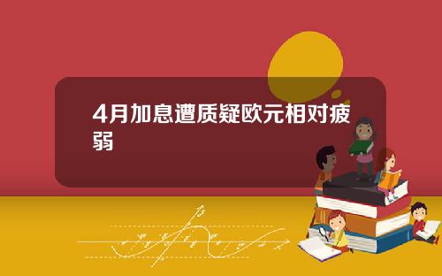 4月加息遭质疑欧元相对疲弱