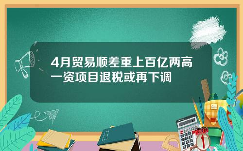4月贸易顺差重上百亿两高一资项目退税或再下调