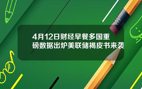 4月12日财经早餐多国重磅数据出炉美联储褐皮书来袭