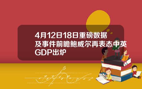 4月12日18日重磅数据及事件前瞻鲍威尔再表态中英GDP出炉