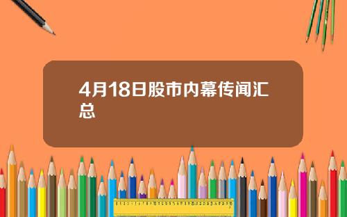 4月18日股市内幕传闻汇总