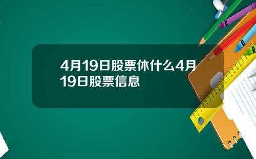 4月19日股票休什么4月19日股票信息