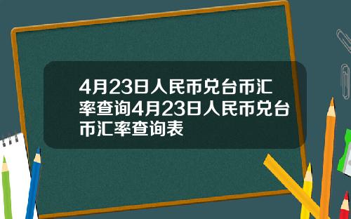 4月23日人民币兑台币汇率查询4月23日人民币兑台币汇率查询表