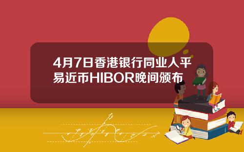 4月7日香港银行同业人平易近币HIBOR晚间颁布