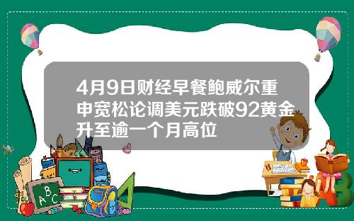 4月9日财经早餐鲍威尔重申宽松论调美元跌破92黄金升至逾一个月高位